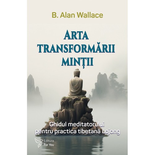 Arta transformării minții - Dr. B. Alan Wallace